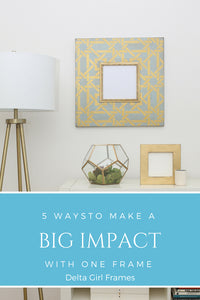 5 WAYS TO MAKE A BIG IMPACT WITH ONE FRAME